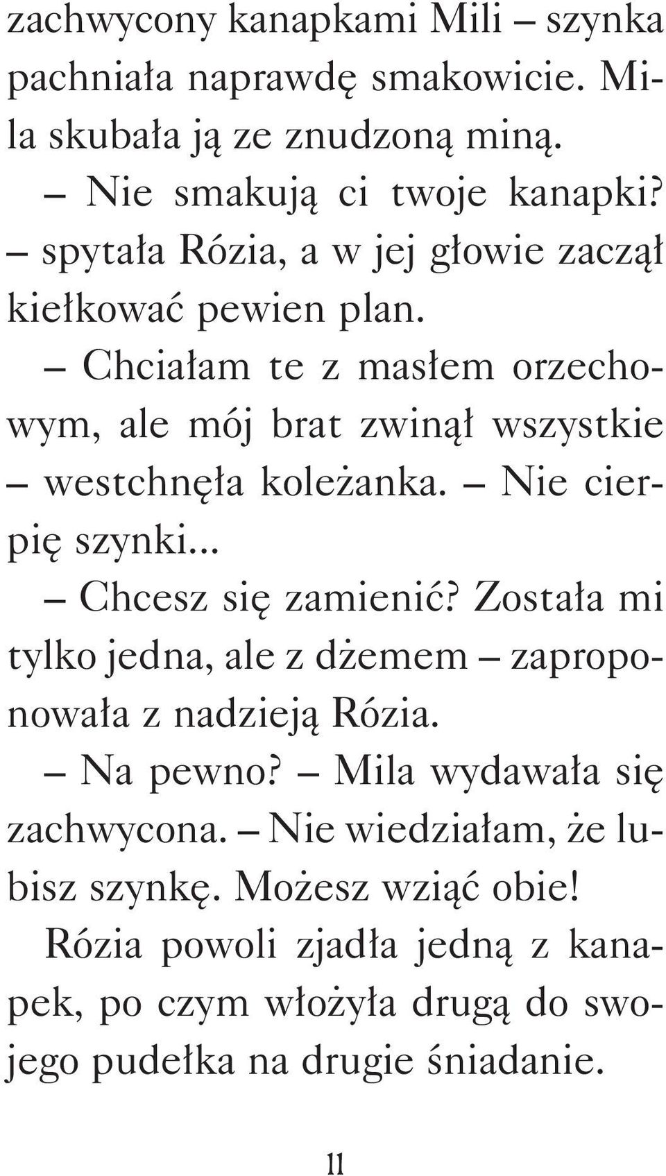 Nie cierpię szynki... Chcesz się zamienić? Została mi tylko jedna, ale z dżemem zaproponowała z nadzieją Rózia. Na pewno?