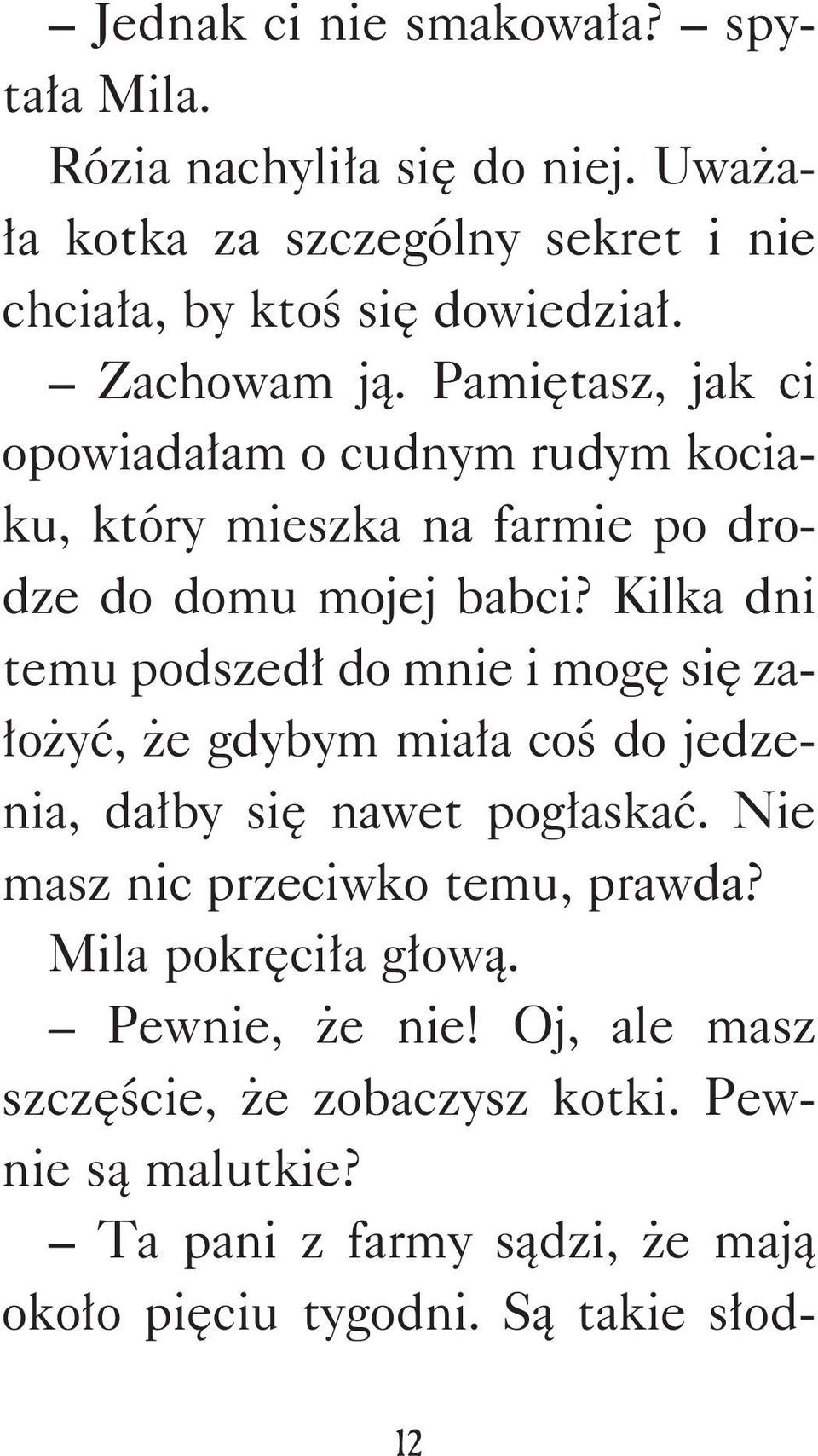 Kilka dni temu podszedł do mnie i mogę się założyć, że gdybym miała coś do jedzenia, dałby się nawet pogłaskać.