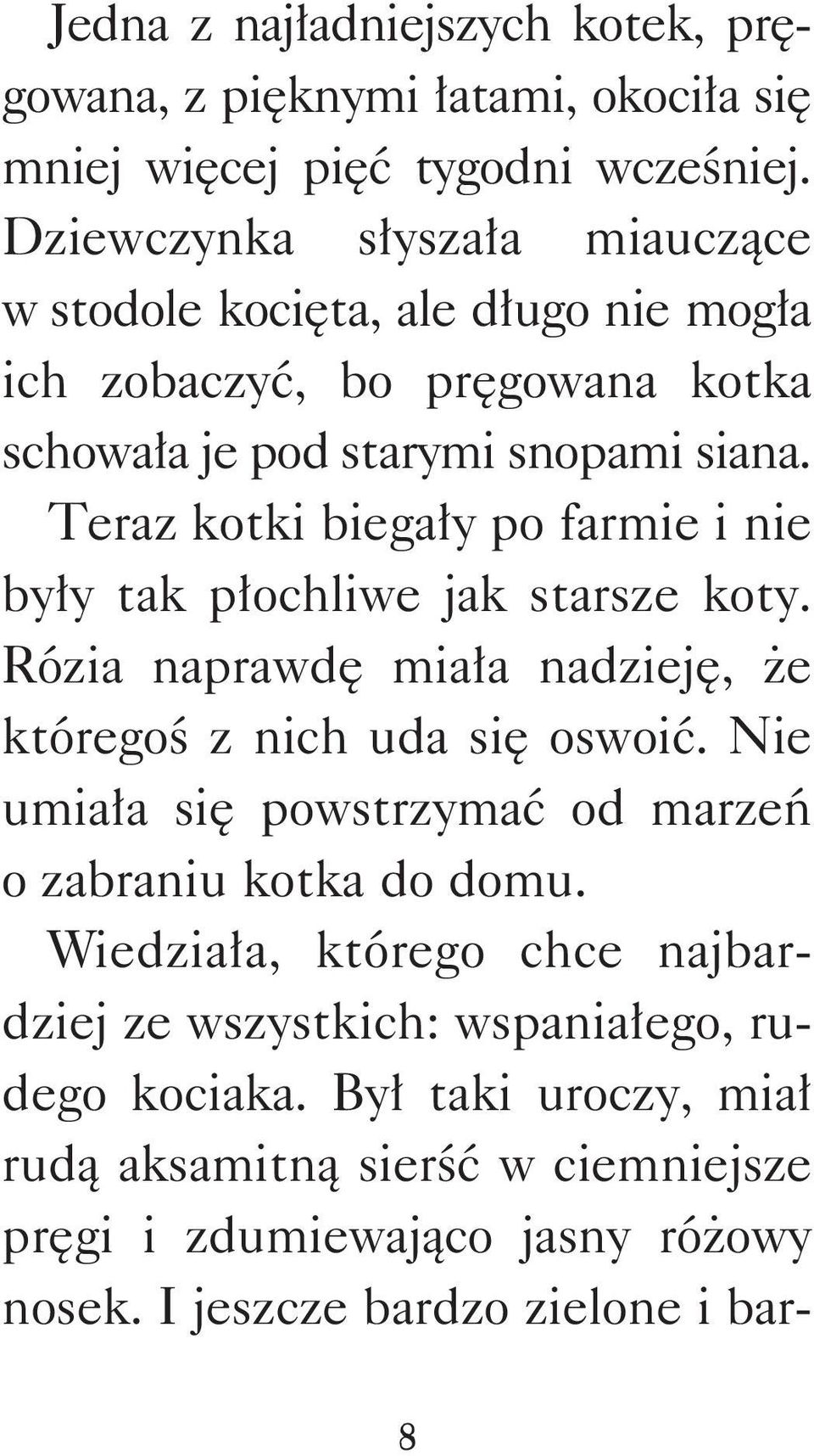 Teraz kotki biegały po farmie i nie były tak płochliwe jak starsze koty. Rózia naprawdę miała nadzieję, że któregoś z nich uda się oswoić.