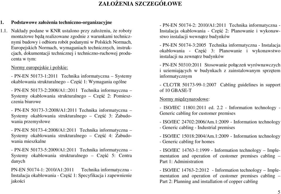 1. Nakłady podane w KNR ustalono przy założeniu, że roboty montażowe będą realizowane zgodnie z warunkami technicznymi budowy i odbioru robót podanymi w Polskich Normach, Europejskich Normach,