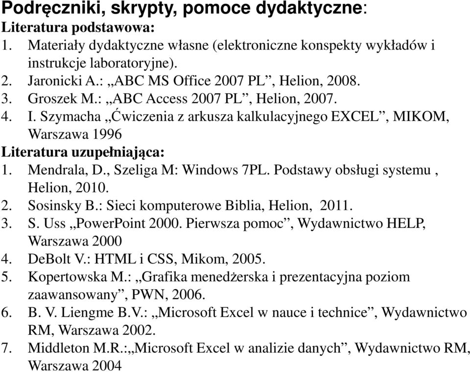 Mendrala, D., Szeliga M: Windows 7PL. Podstawy obsługi systemu, Helion, 2010. 2. Sosinsky B.: Sieci komputerowe Biblia, Helion, 2011. 3. S. Uss PowerPoint 2000.