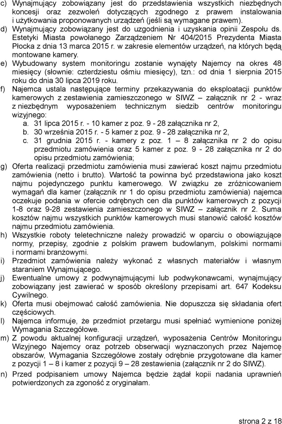 w zakresie elementów urządzeń, na których będą montowane kamery. e) Wybudowany system monitoringu zostanie wynajęty Najemcy na okres 48 miesięcy (słownie: czterdziestu ośmiu miesięcy), tzn.