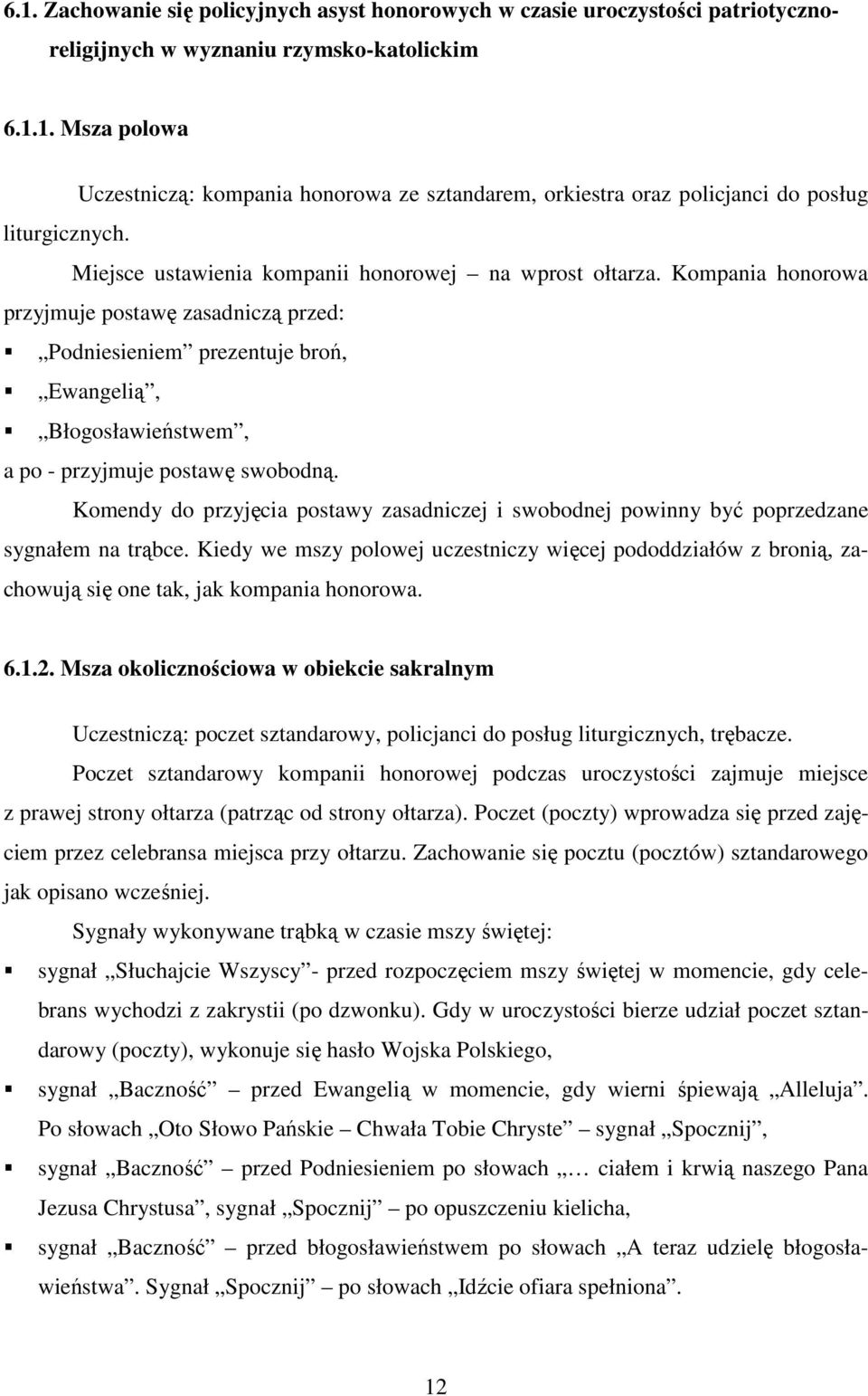 Kompania honorowa przyjmuje postawę zasadniczą przed: Podniesieniem prezentuje broń, Ewangelią, Błogosławieństwem, a po - przyjmuje postawę swobodną.