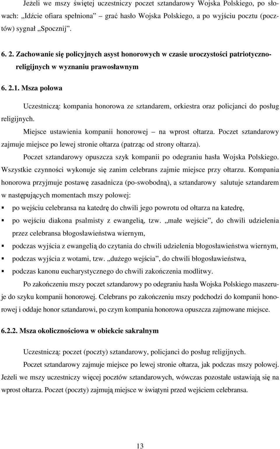 Msza polowa Uczestniczą: kompania honorowa ze sztandarem, orkiestra oraz policjanci do posług religijnych. Miejsce ustawienia kompanii honorowej na wprost ołtarza.