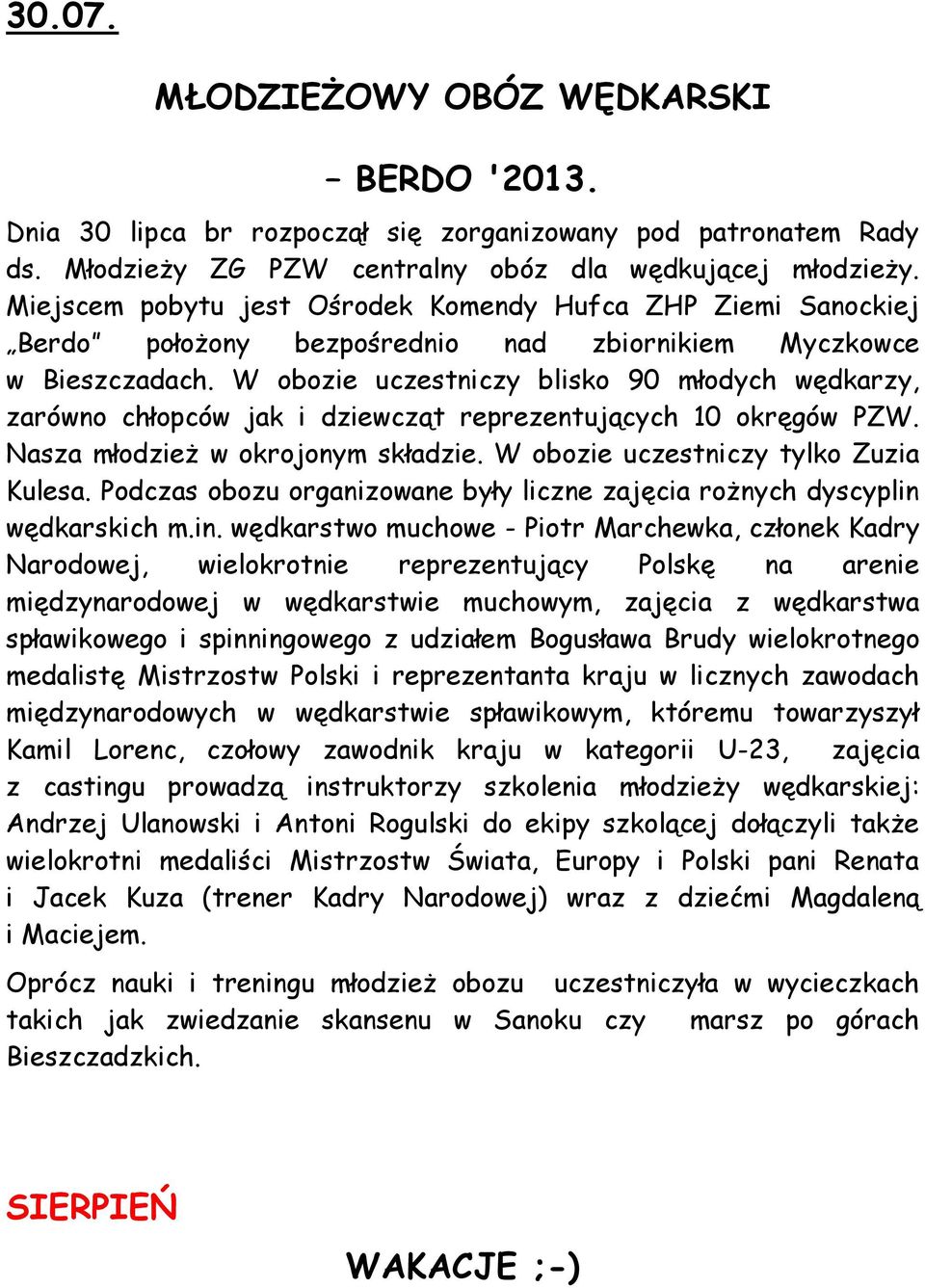 W obozie uczestniczy blisko 90 młodych wędkarzy, zarówno chłopców jak i dziewcząt reprezentujących 10 okręgów PZW. Nasza młodzież w okrojonym składzie. W obozie uczestniczy tylko Zuzia Kulesa.