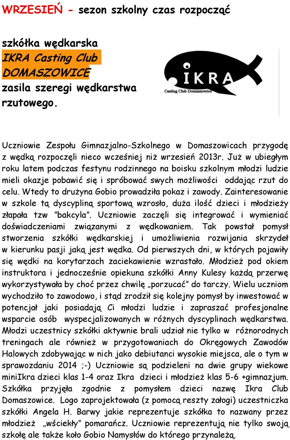 Już w ubiegłym roku latem podczas festynu rodzinnego na boisku szkolnym młodzi ludzie mieli okazje pobawić się i spróbować swych możliwości oddając rzut do celu.