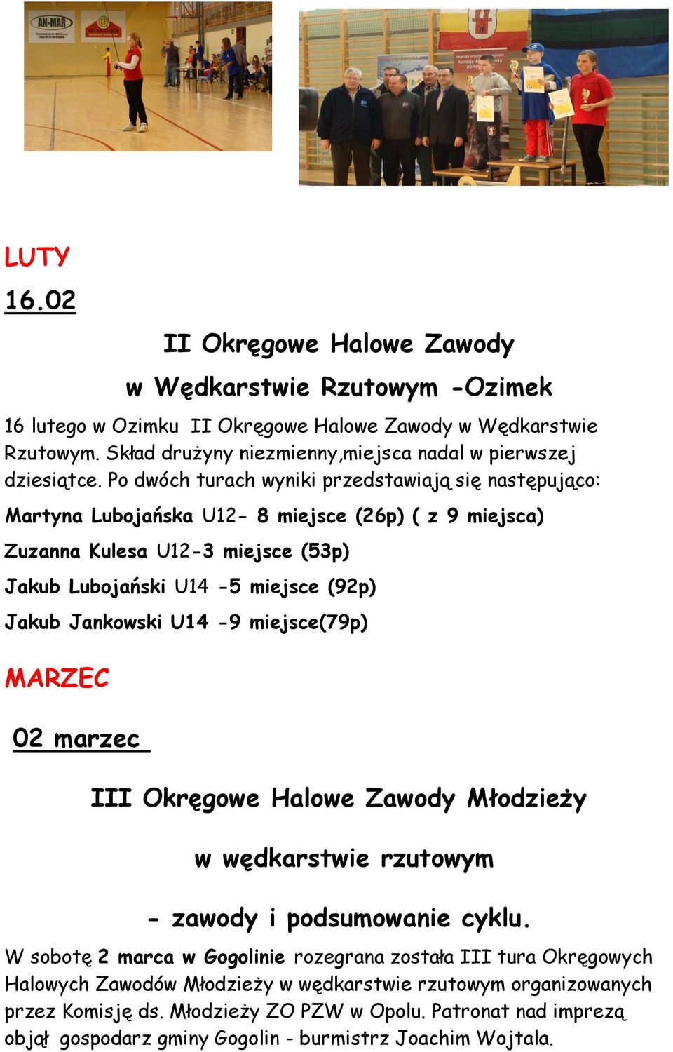 Po dwóch turach wyniki przedstawiają się następująco: Martyna Lubojańska U12-8 miejsce (26p) ( z 9 miejsca) Zuzanna Kulesa U12-3 miejsce (53p) Jakub Lubojański U14-5 miejsce (92p) Jakub