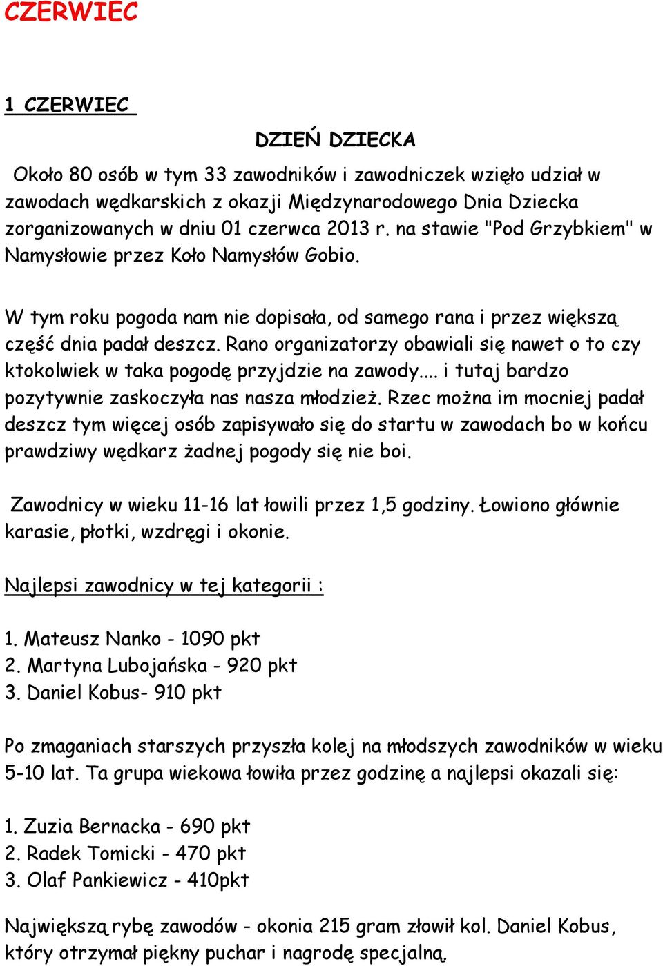 Rano organizatorzy obawiali się nawet o to czy ktokolwiek w taka pogodę przyjdzie na zawody... i tutaj bardzo pozytywnie zaskoczyła nas nasza młodzież.