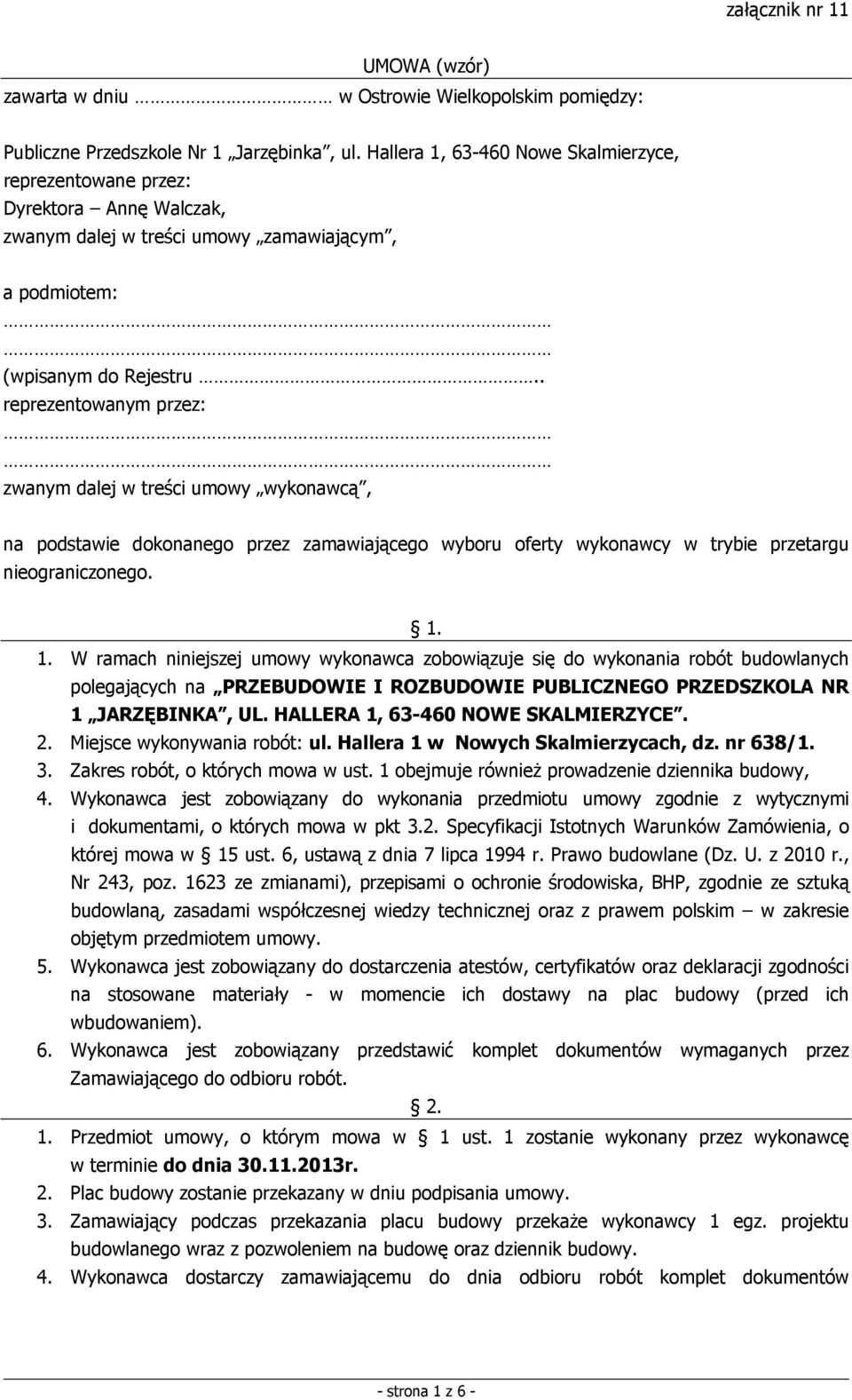 . reprezentowanym przez: zwanym dalej w treści umowy wykonawcą, na podstawie dokonanego przez zamawiającego wyboru oferty wykonawcy w trybie przetargu nieograniczonego. 1.