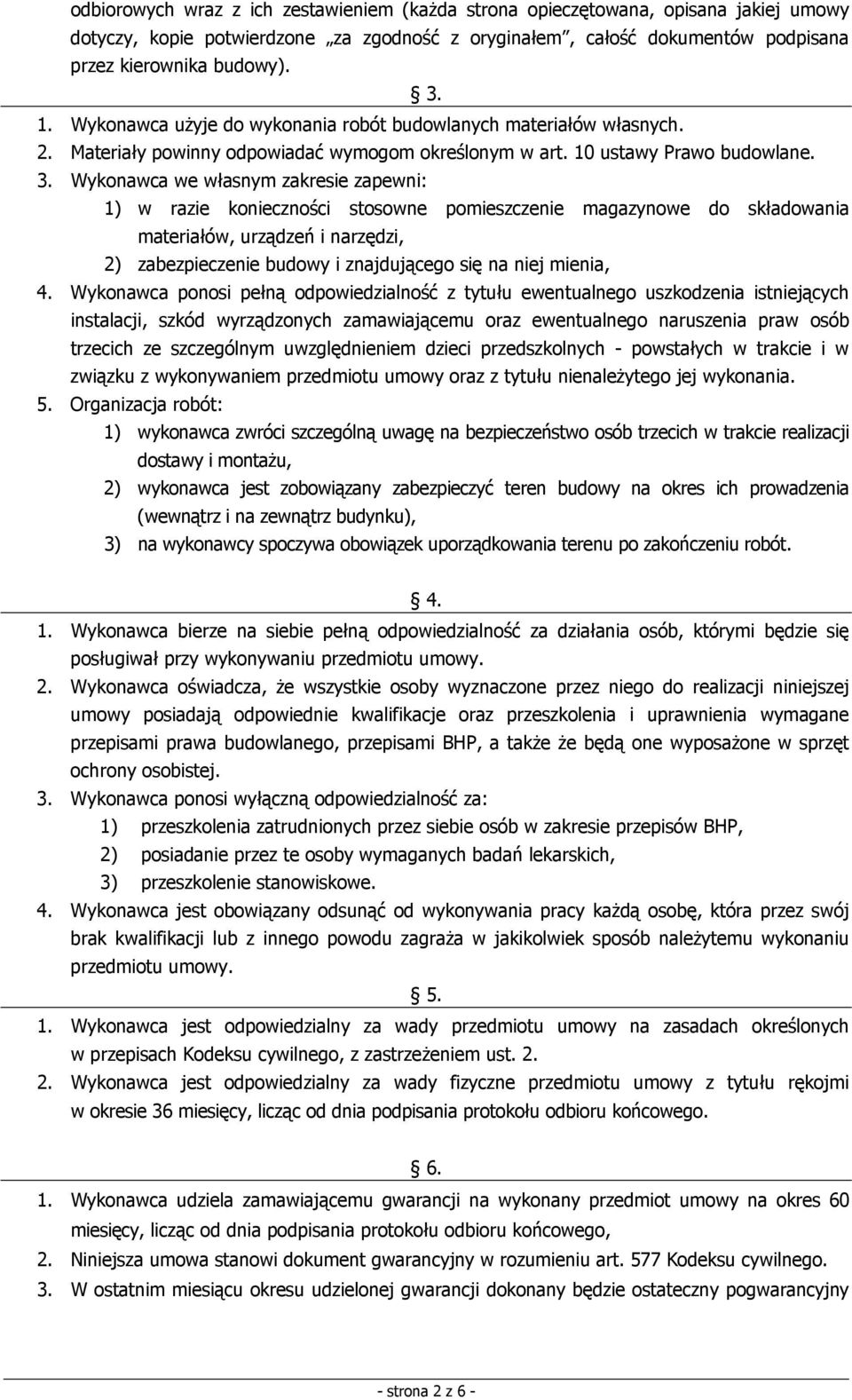 Wykonawca we własnym zakresie zapewni: 1) w razie konieczności stosowne pomieszczenie magazynowe do składowania materiałów, urządzeń i narzędzi, 2) zabezpieczenie budowy i znajdującego się na niej