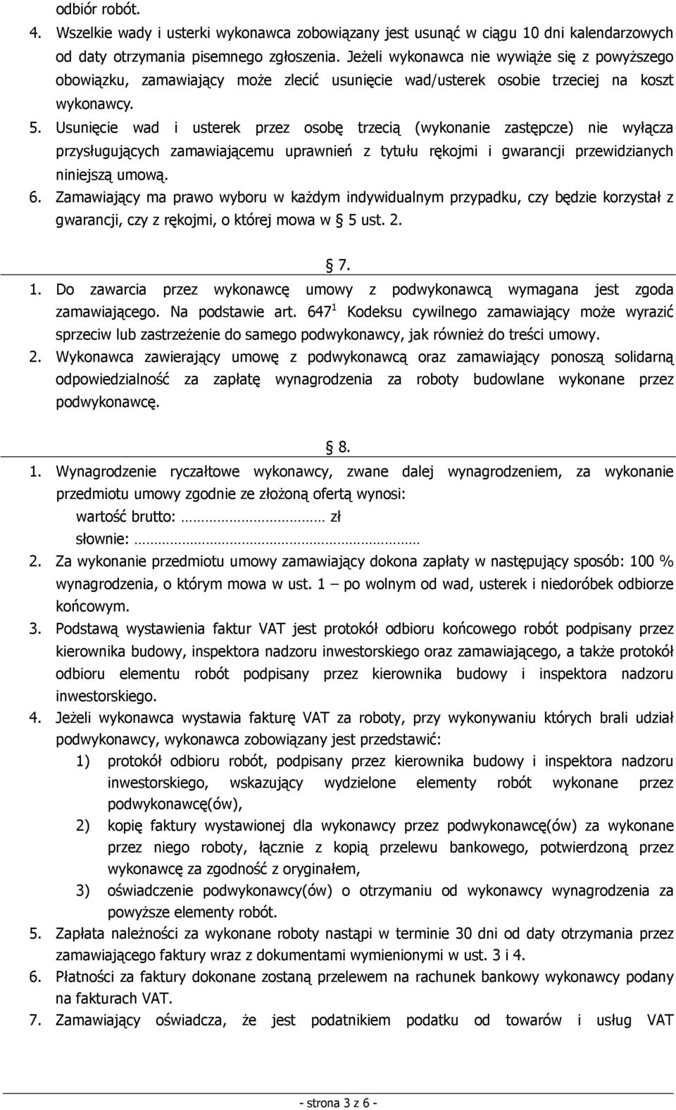 Usunięcie wad i usterek przez osobę trzecią (wykonanie zastępcze) nie wyłącza przysługujących zamawiającemu uprawnień z tytułu rękojmi i gwarancji przewidzianych niniejszą umową. 6.