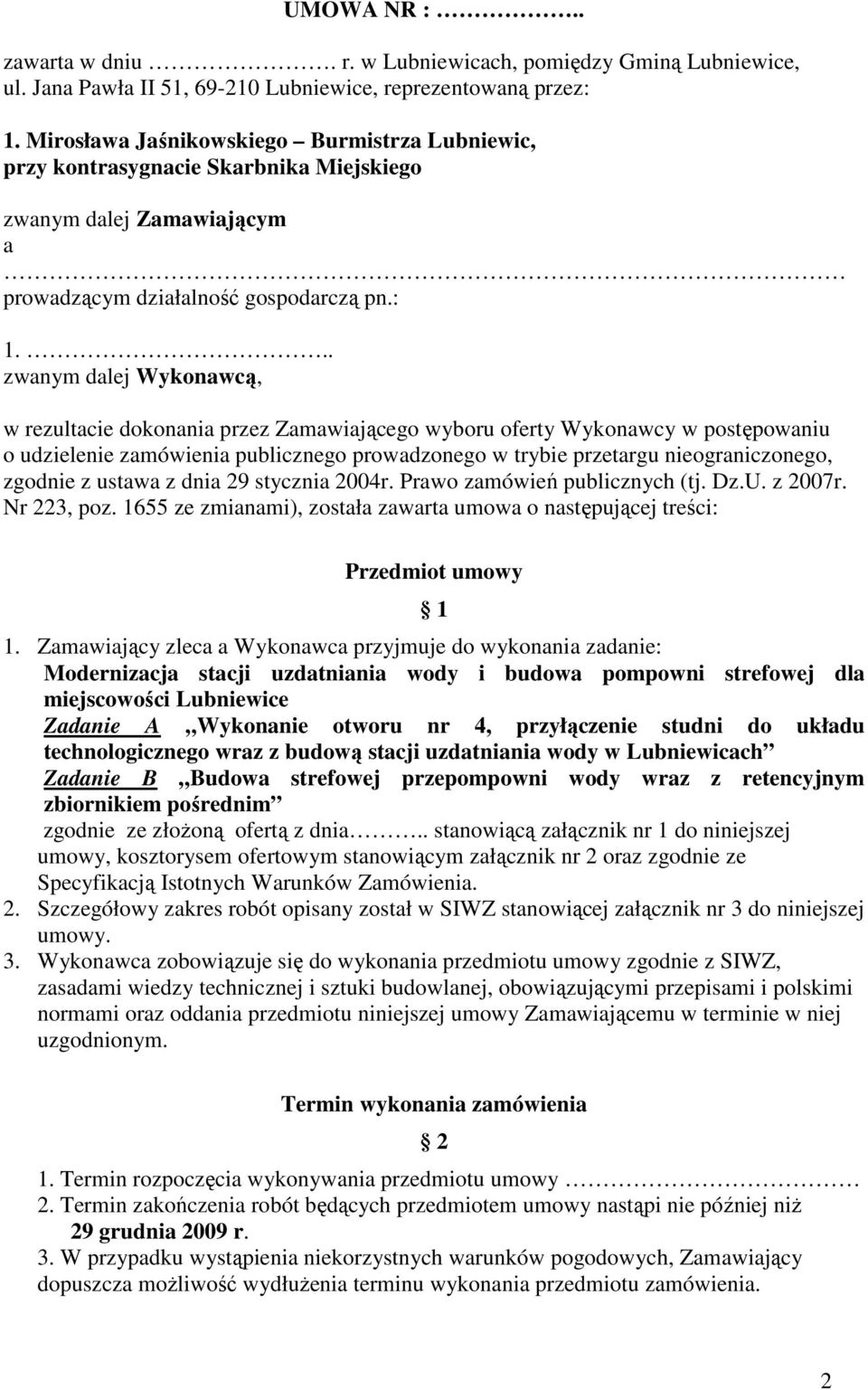 .. zwanym dalej Wykonawcą, w rezultacie dokonania przez Zamawiającego wyboru oferty Wykonawcy w postępowaniu o udzielenie zamówienia publicznego prowadzonego w trybie przetargu nieograniczonego,