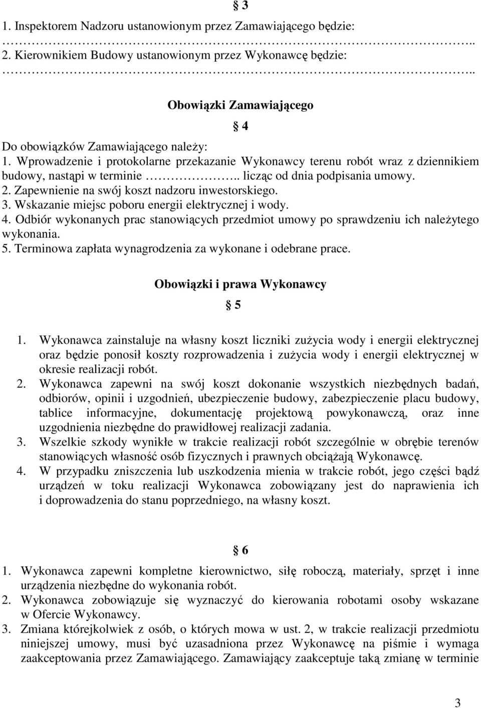 Wskazanie miejsc poboru energii elektrycznej i wody. 4. Odbiór wykonanych prac stanowiących przedmiot umowy po sprawdzeniu ich naleŝytego wykonania. 5.