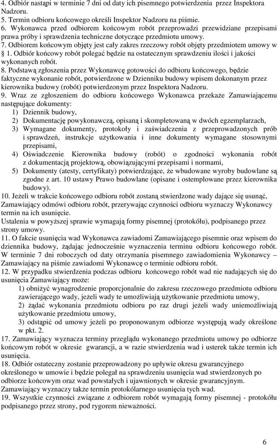 Odbiorem końcowym objęty jest cały zakres rzeczowy robót objęty przedmiotem umowy w 1. Odbiór końcowy robót polegać będzie na ostatecznym sprawdzeniu ilości i jakości wykonanych robót. 8.