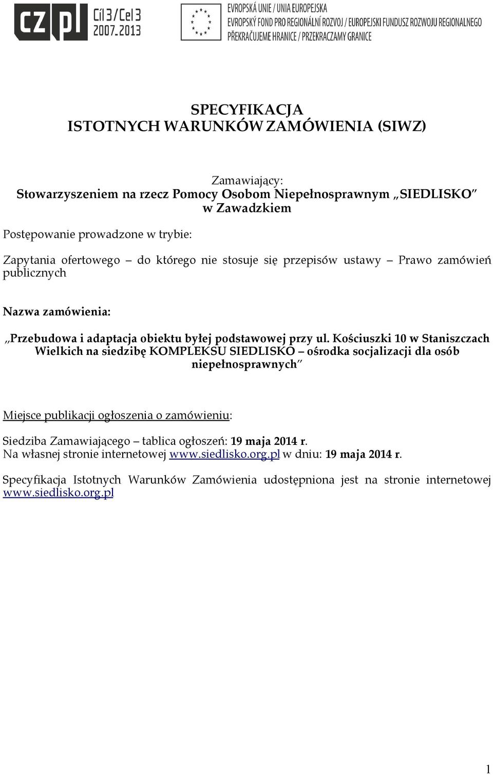 Kościuszki 10 w Staniszczach Wielkich na siedzibę KOMPLEKSU SIEDLISKO ośrodka socjalizacji dla osób niepełnosprawnych Miejsce publikacji ogłoszenia o zamówieniu: Siedziba Zamawiającego