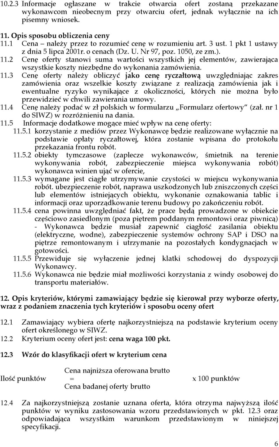 2 Cenę stanowi suma wartości wszystkich jej elementów, zawierająca wszystkie koszty niezbędne do wykonania zamówienia. 11.