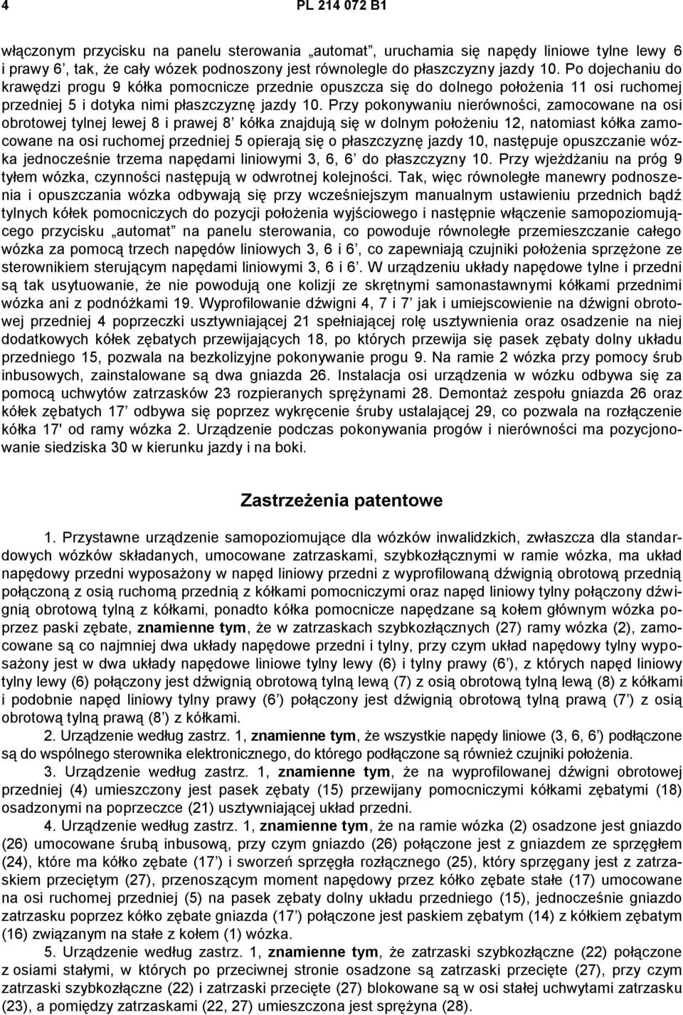 Przy pokonywaniu nierówności, zamocowane na osi obrotowej tylnej lewej 8 i prawej 8 kółka znajdują się w dolnym położeniu 12, natomiast kółka zamocowane na osi ruchomej przedniej 5 opierają się o