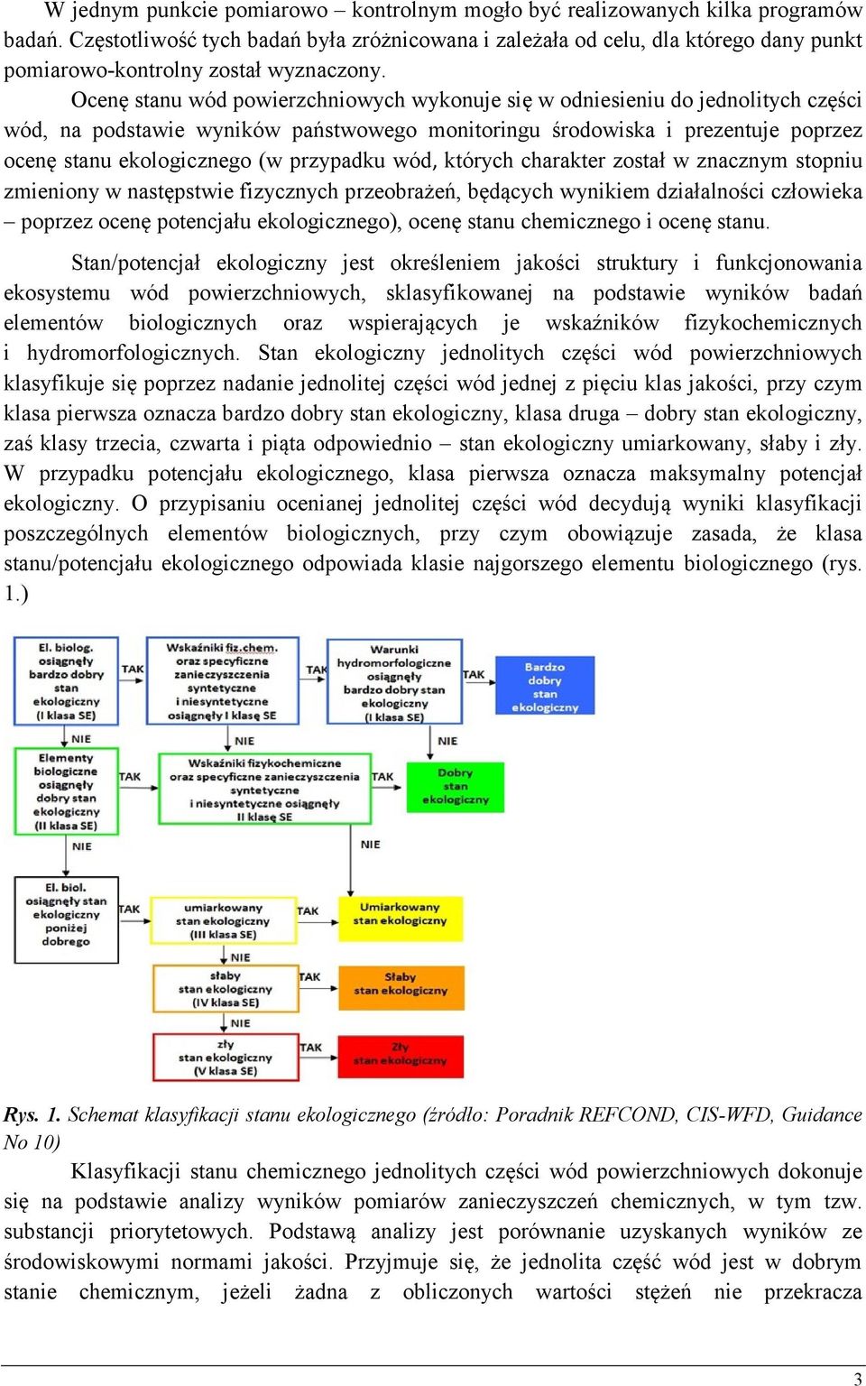 Ocenę stanu wód powierzchniowych wykonuje się w odniesieniu do jednolitych części wód, na podstawie wyników państwowego monitoringu środowiska i prezentuje poprzez ocenę stanu ekologicznego (w