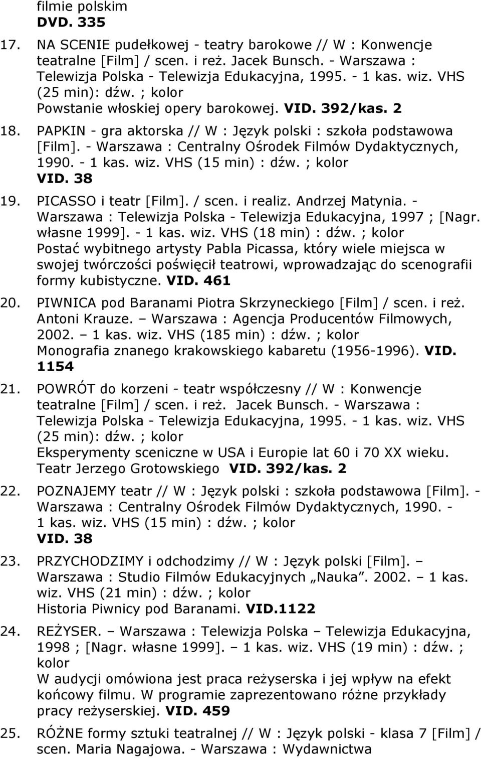 - Warszawa : Centralny Ośrodek Filmów Dydaktycznych, 1990. - 1 kas. wiz. VHS (15 min) : dźw. ; VID. 38 19. PICASSO i teatr [Film]. / scen. i realiz. Andrzej Matynia.
