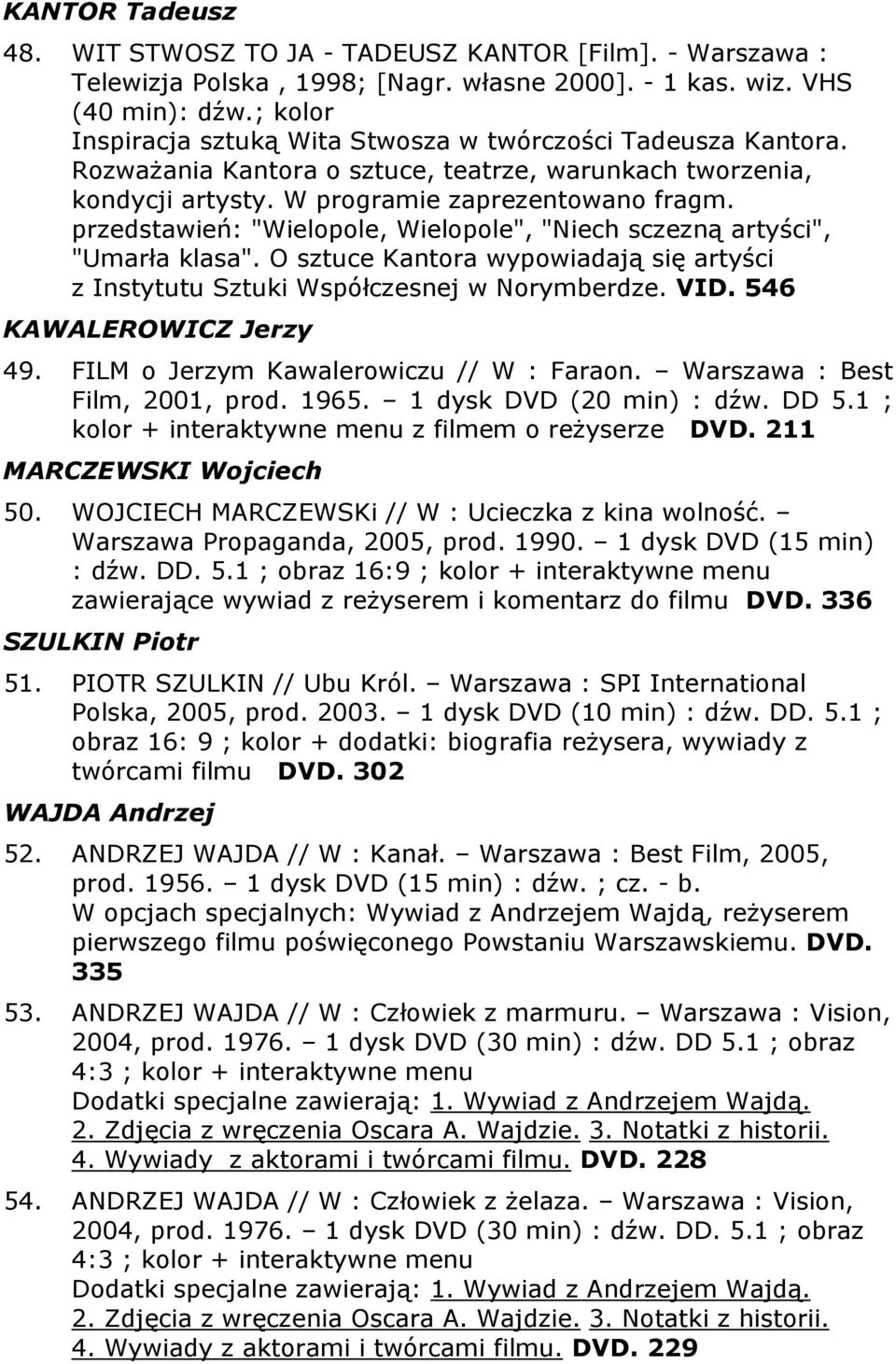 przedstawień: "Wielopole, Wielopole", "Niech sczezną artyści", "Umarła klasa". O sztuce Kantora wypowiadają się artyści z Instytutu Sztuki Współczesnej w Norymberdze. VID. 546 KAWALEROWICZ Jerzy 49.