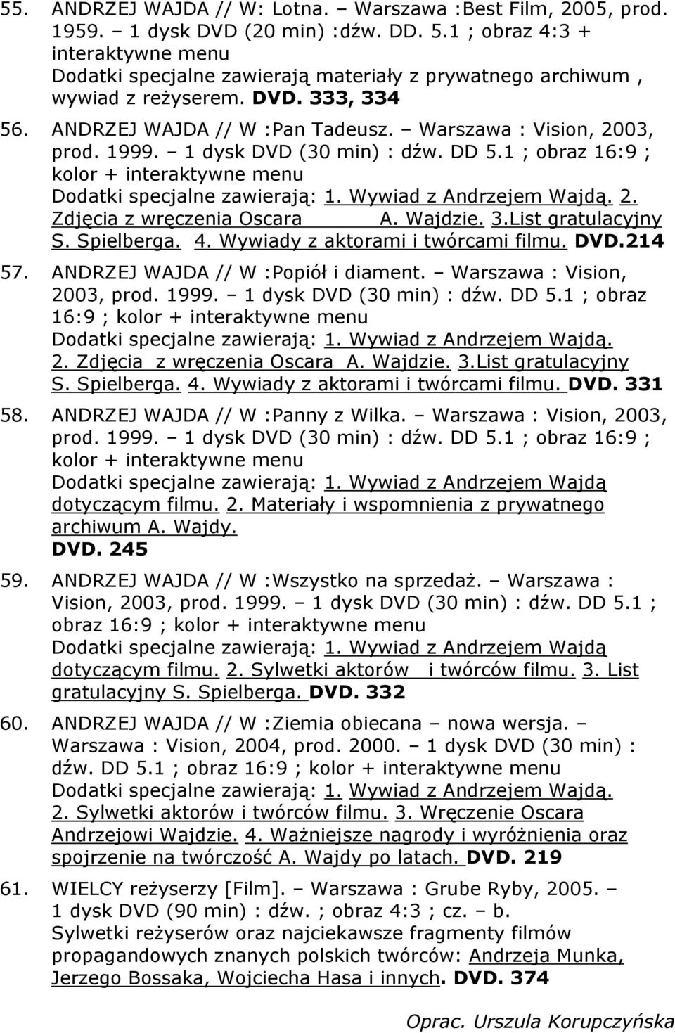 1999. 1 dysk DVD (30 min) : dźw. DD 5.1 ; obraz 16:9 ; + interaktywne menu Dodatki specjalne zawierają: 1. Wywiad z Andrzejem Wajdą. 2. Zdjęcia z wręczenia Oscara A. Wajdzie. 3.List gratulacyjny S.