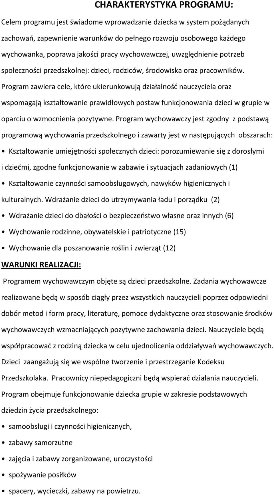 Program zawiera cele, które ukierunkowują działalność nauczyciela oraz wspomagają kształtowanie prawidłowych postaw funkcjonowania dzieci w grupie w oparciu o wzmocnienia pozytywne.