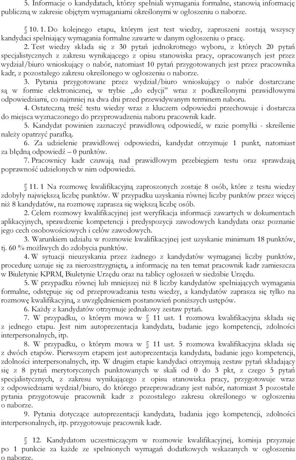 Test wiedzy składa się z 30 pytań jednokrotnego wyboru, z których 20 pytań specjalistycznych z zakresu wynikającego z opisu stanowiska pracy, opracowanych jest przez wydział/biuro wnioskujący o