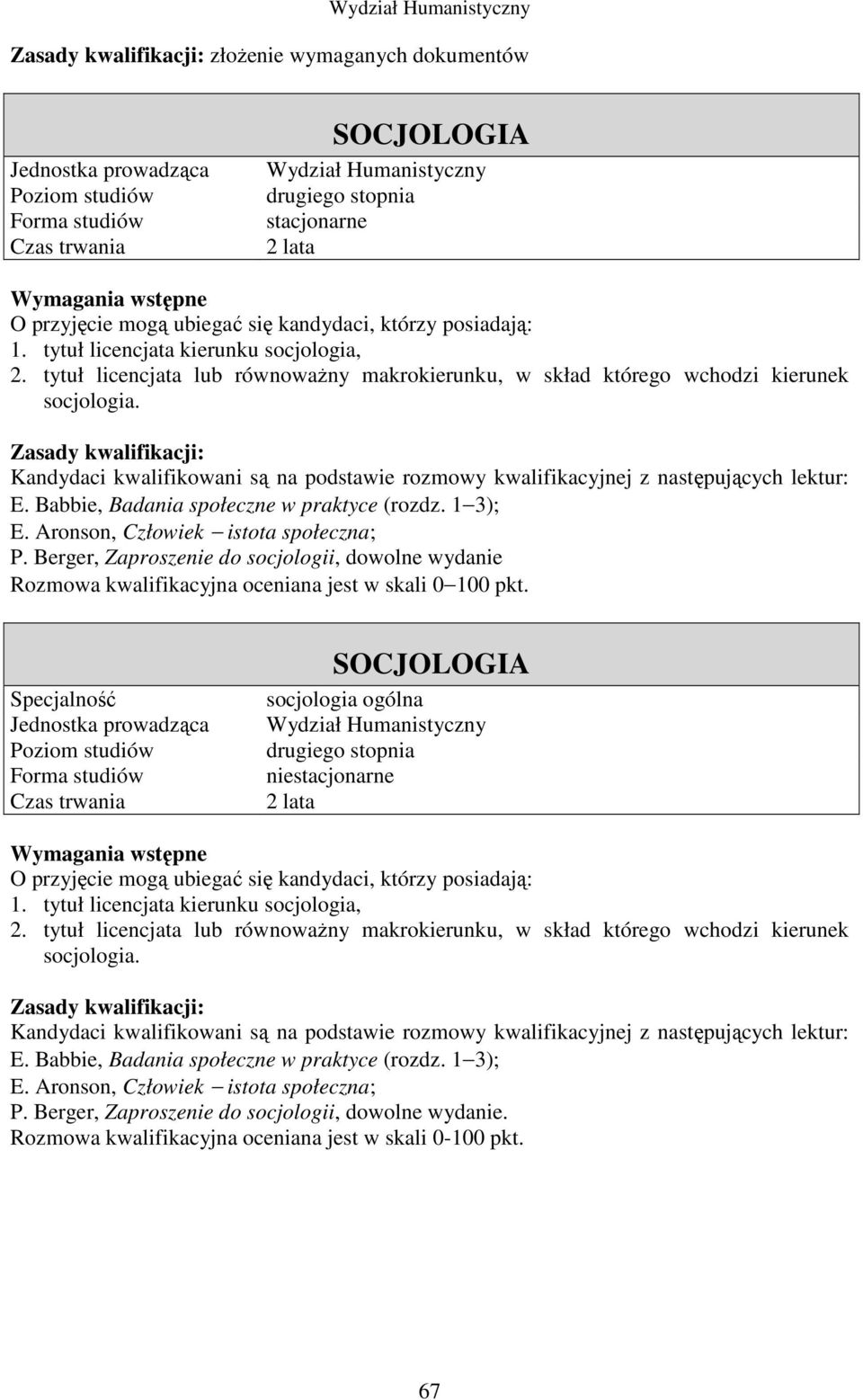 Babbie, Badania społeczne w praktyce (rozdz. 1 3); E. Aronson, Człowiek istota społeczna; P. Berger, Zaproszenie do socjologii, dowolne wydanie Rozmowa kwalifikacyjna oceniana jest w skali 0 100 pkt.