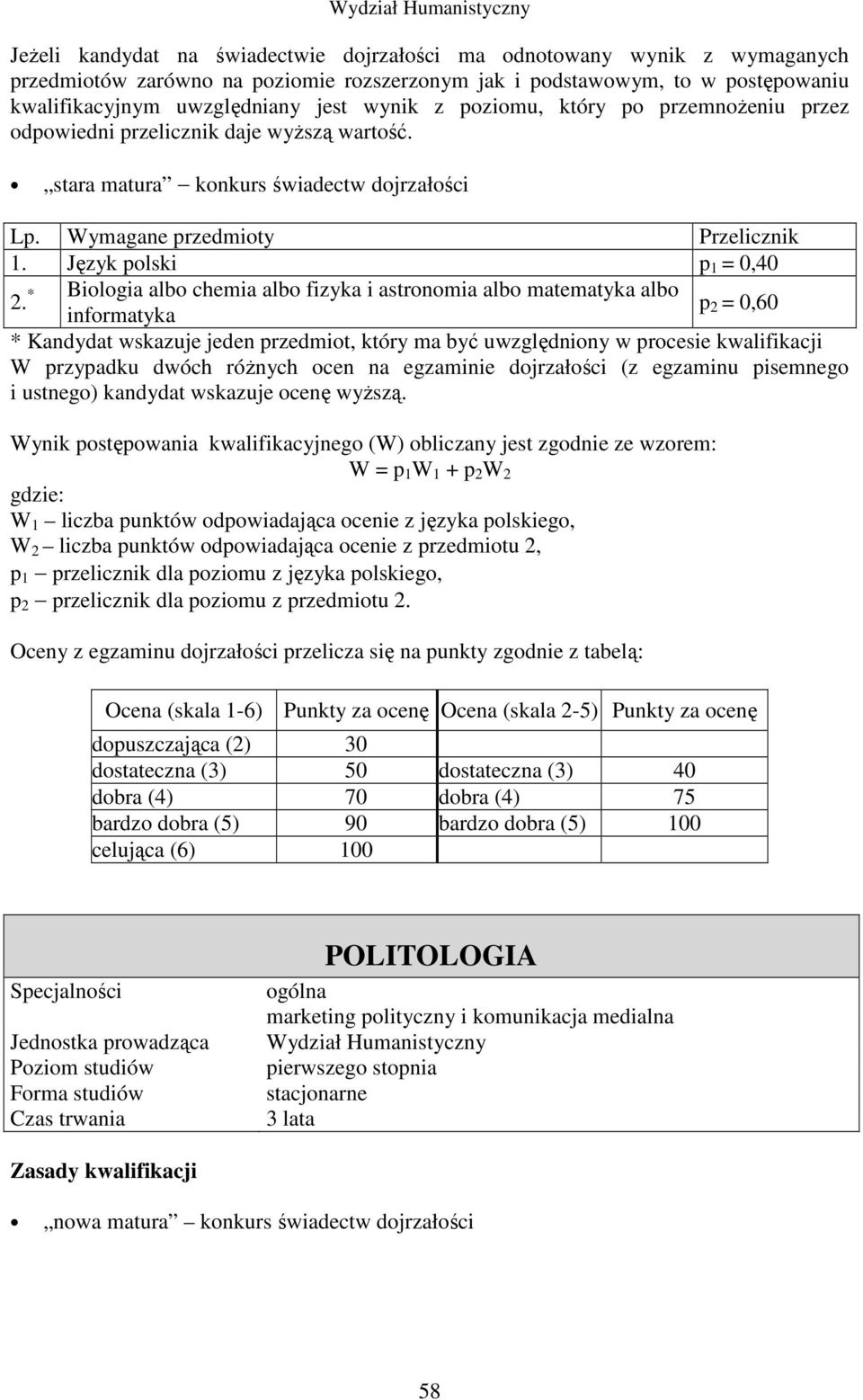 * Biologia albo chemia albo fizyka i astronomia albo matematyka albo informatyka p 2 = 0,60 * Kandydat wskazuje jeden przedmiot, który ma być uwzględniony w procesie kwalifikacji W przypadku dwóch