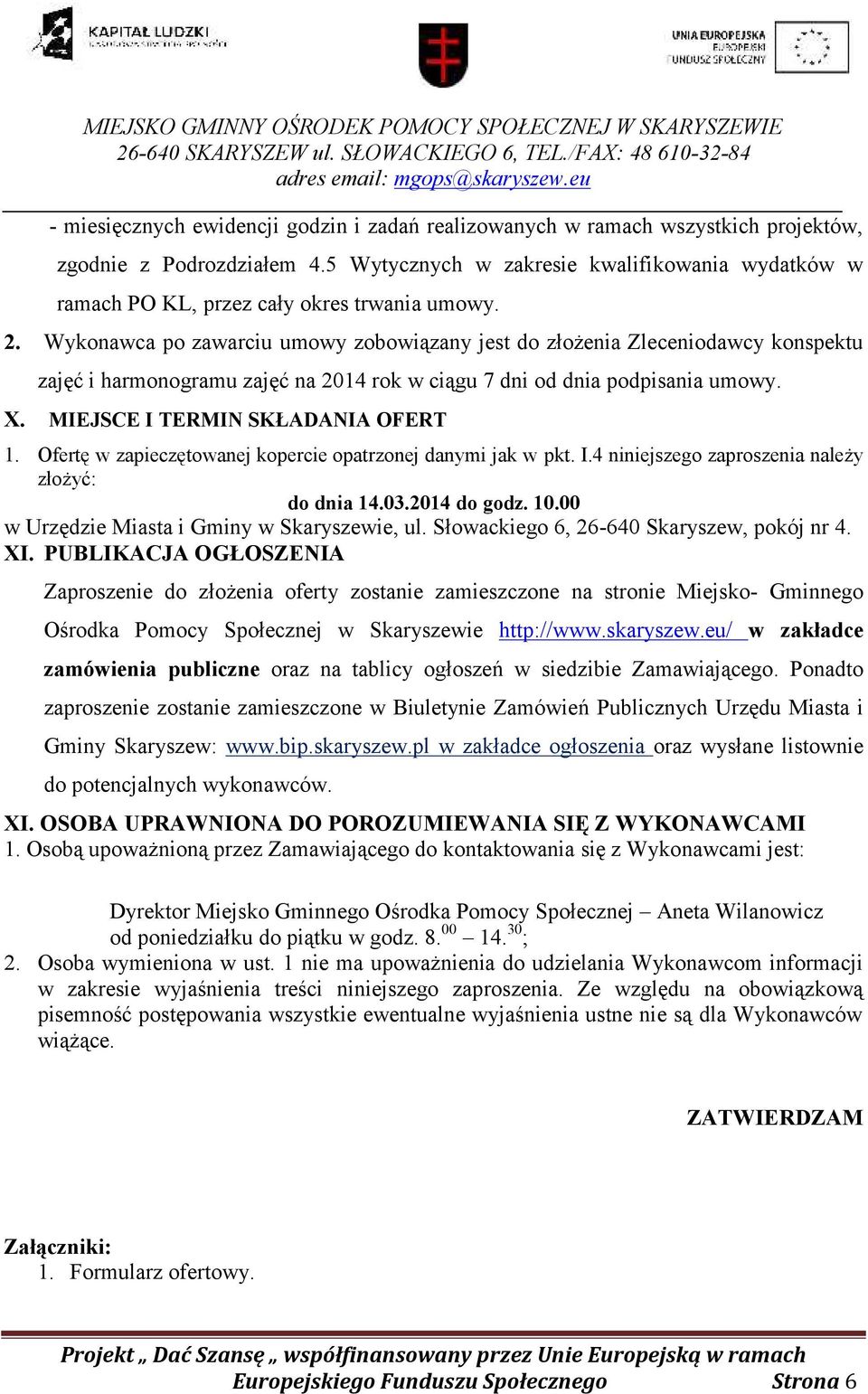 Wykonawca po zawarciu umowy zobowiązany jest do złożenia Zleceniodawcy konspektu zajęć i harmonogramu zajęć na 2014 rok w ciągu 7 dni od dnia podpisania umowy. X. MIEJSCE I TERMIN SKŁADANIA OFERT 1.