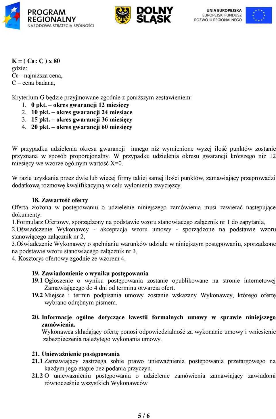 okres gwarancji 60 miesięcy W przypadku udzielenia okresu gwarancji innego niż wymienione wyżej ilość punktów zostanie przyznana w sposób proporcjonalny.