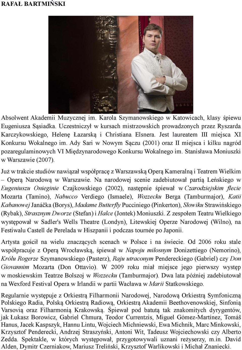 Ady Sari w Nowym Sączu (2001) oraz II miejsca i kilku nagród pozaregulaminowych VI Międzynarodowego Konkursu Wokalnego im. Stanisława Moniuszki w Warszawie (2007).