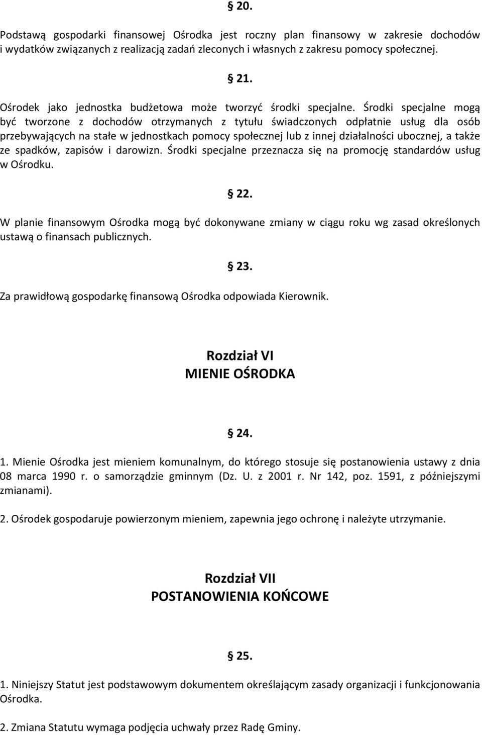 Środki specjalne mogą być tworzone z dochodów otrzymanych z tytułu świadczonych odpłatnie usług dla osób przebywających na stałe w jednostkach pomocy społecznej lub z innej działalności ubocznej, a