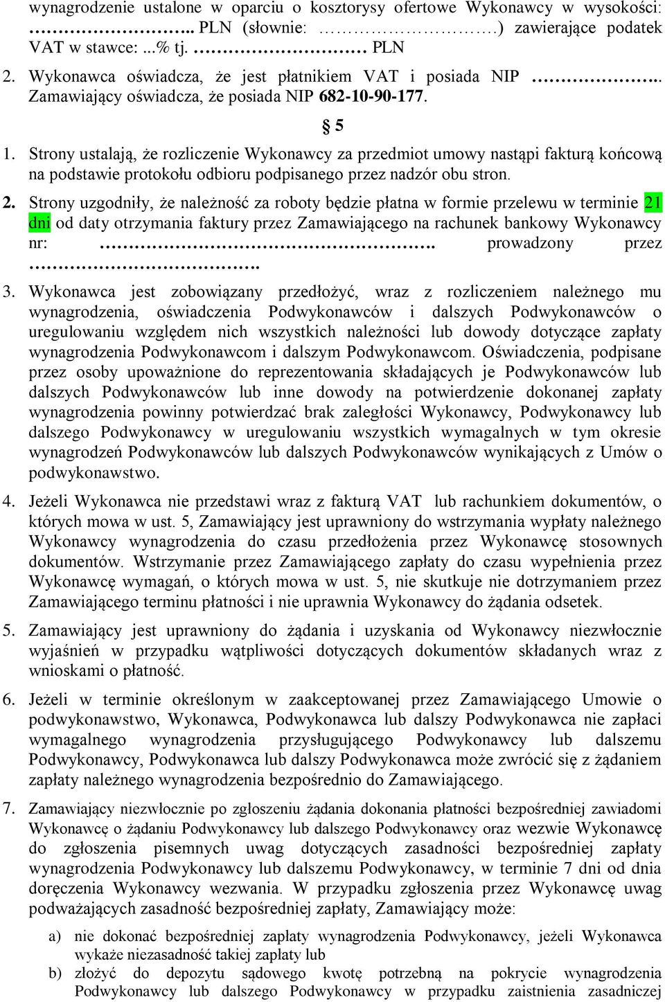 Strony ustalają, że rozliczenie Wykonawcy za przedmiot umowy nastąpi fakturą końcową na podstawie protokołu odbioru podpisanego przez nadzór obu stron. 2.