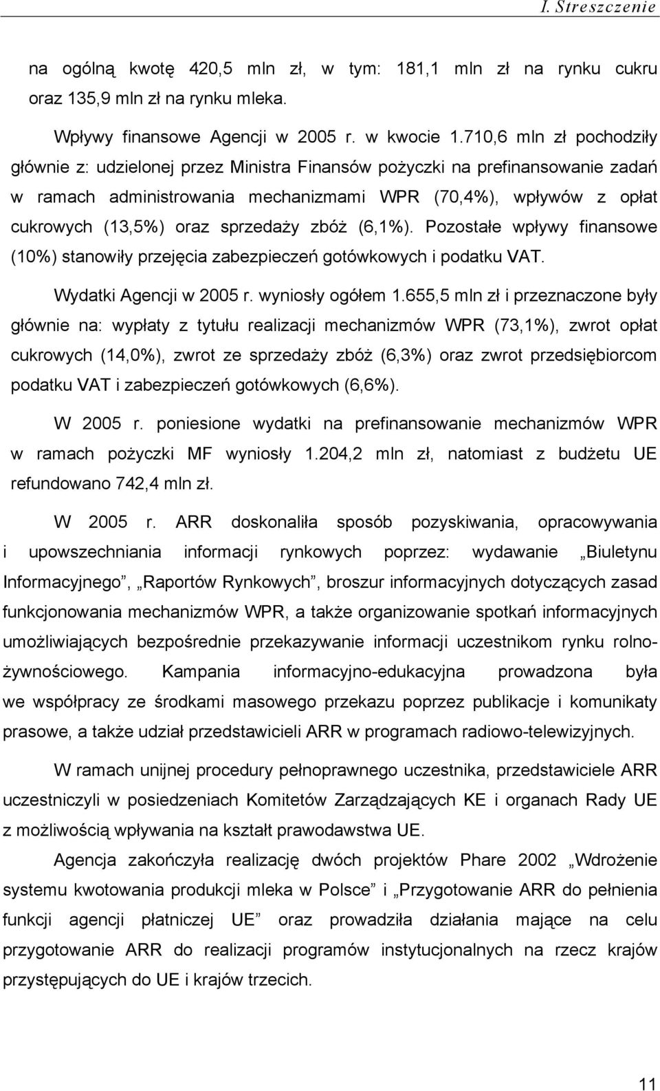 sprzedaży zbóż (6,1%). Pozostałe wpływy finansowe (10%) stanowiły przejęcia zabezpieczeń gotówkowych i podatku VAT. Wydatki Agencji w 2005 r. wyniosły ogółem 1.