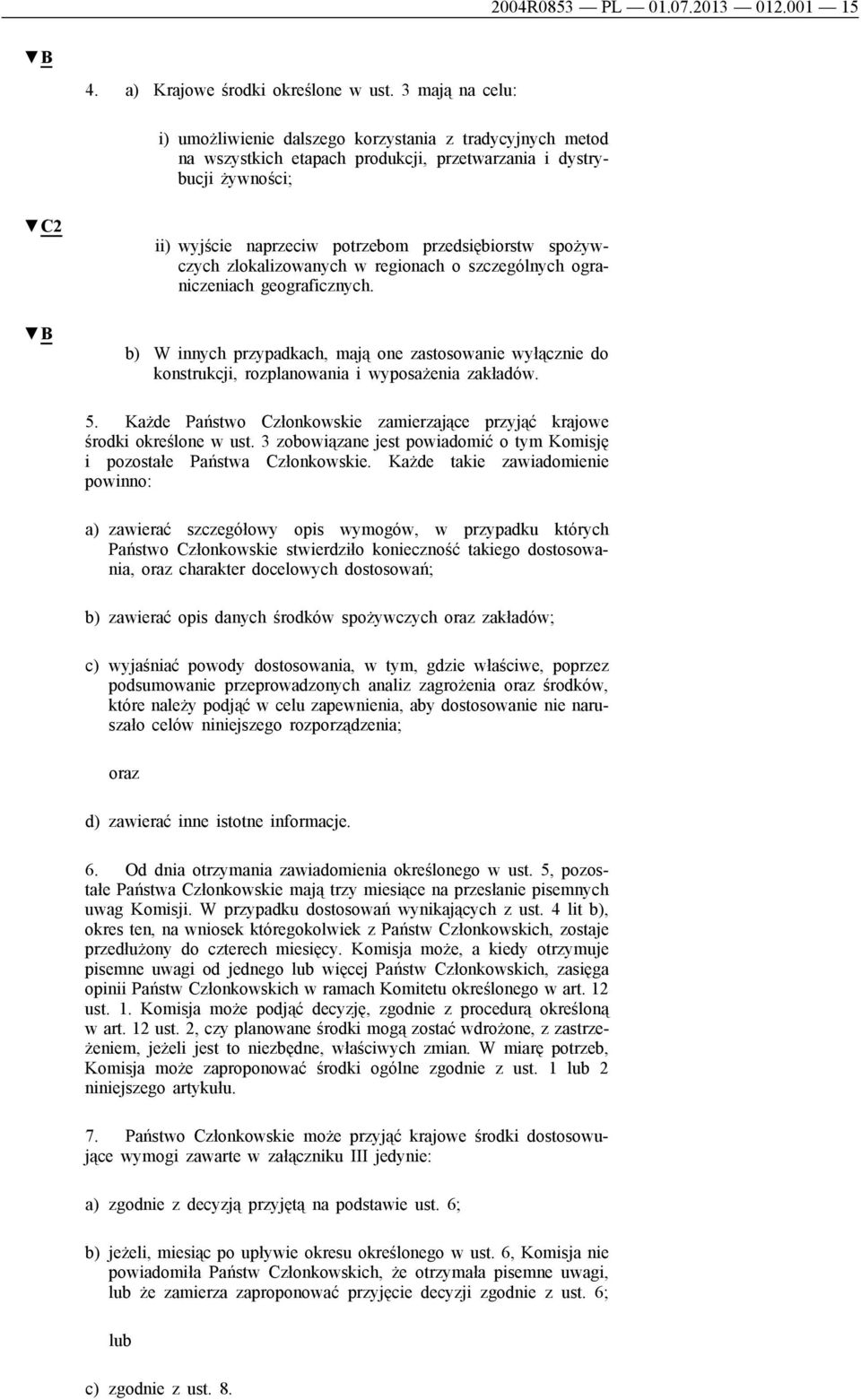 spożywczych zlokalizowanych w regionach o szczególnych ograniczeniach geograficznych. b) W innych przypadkach, mają one zastosowanie wyłącznie do konstrukcji, rozplanowania i wyposażenia zakładów. 5.