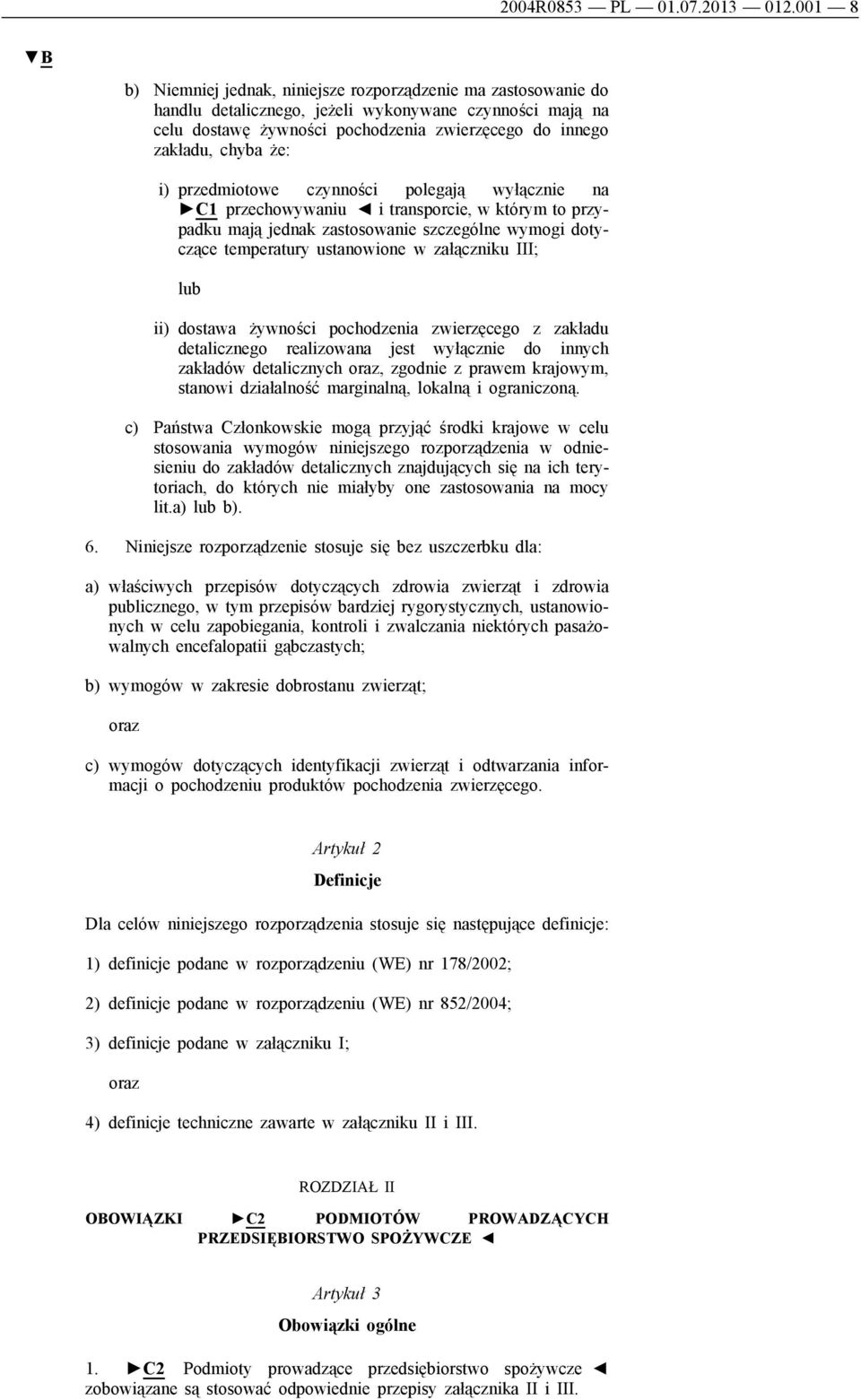 że: i) przedmiotowe czynności polegają wyłącznie na C1 przechowywaniu i transporcie, w którym to przypadku mają jednak zastosowanie szczególne wymogi dotyczące temperatury ustanowione w załączniku