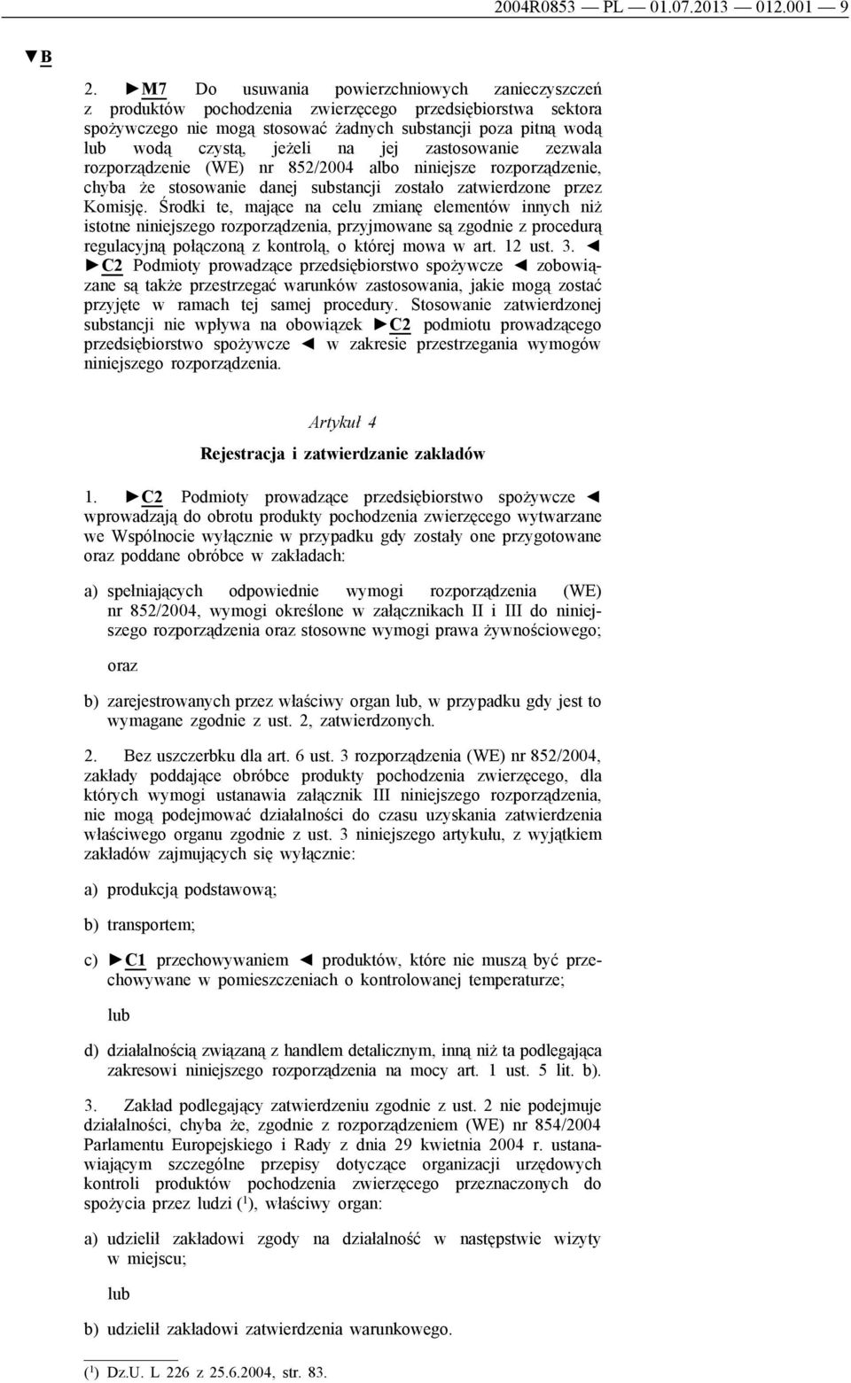 jej zastosowanie zezwala rozporządzenie (WE) nr 852/2004 albo niniejsze rozporządzenie, chyba że stosowanie danej substancji zostało zatwierdzone przez Komisję.