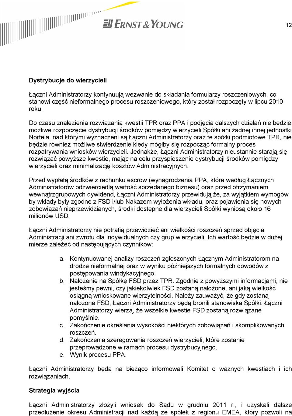 Do czasu znalezienia rozwiązania kwestii TPR oraz PPA i podjęcia dalszych działań nie będzie możliwe rozpoczęcie dystrybucji środków pomiędzy wierzycieli Spółki ani żadnej innej jednostki Nortela,