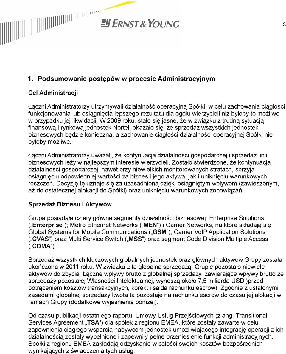 W 2009 roku, stało się jasne, że w związku z trudną sytuacją finansową i rynkową jednostek Nortel, okazało się, że sprzedaż wszystkich jednostek biznesowych będzie konieczna, a zachowanie ciągłości