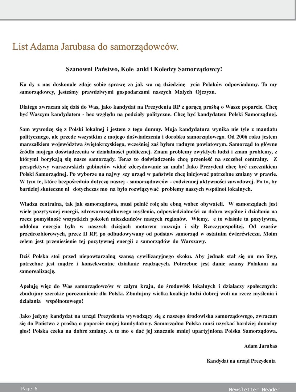 Chcę być Waszym kandydatem bez względu na podziały polityczne. Chcę być kandydatem Polski Samorządnej. Sam wywodzę się z Polski lokalnej i jestem z tego dumny.