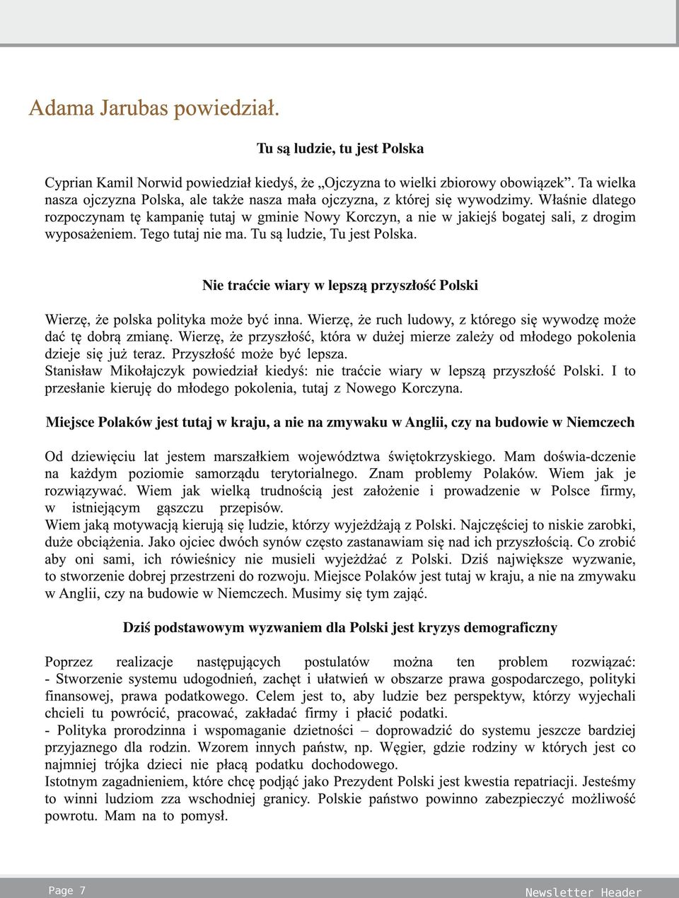 Właśnie dlatego rozpoczynam tę kampanię tutaj w gminie Nowy Korczyn, a nie w jakiejś bogatej sali, z drogim wyposażeniem. Tego tutaj nie ma. Tu są ludzie, Tu jest Polska.