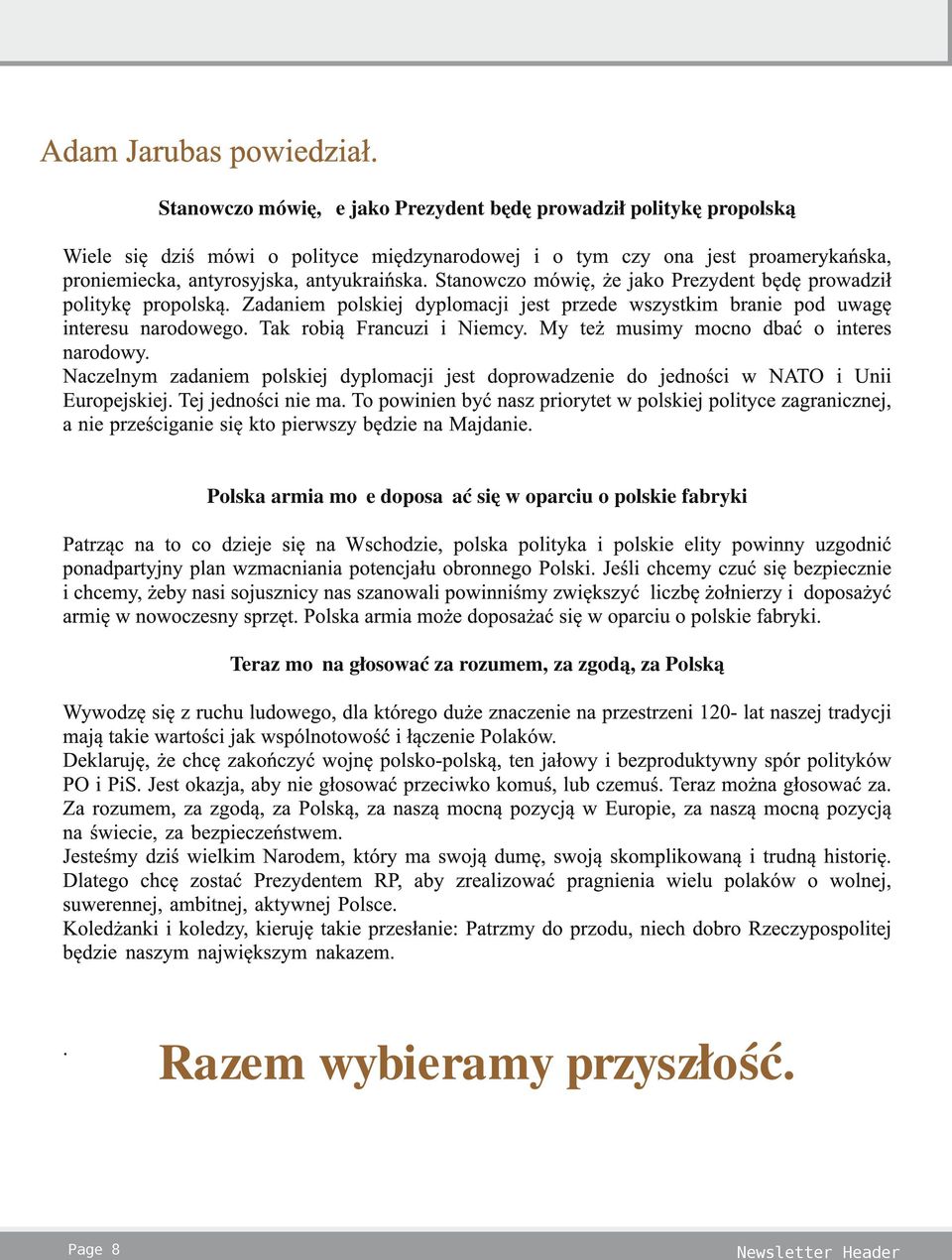 Stanowczo mówię, że jako Prezydent będę prowadził politykę propolską. Zadaniem polskiej dyplomacji jest przede wszystkim branie pod uwagę interesu narodowego. Tak robią Francuzi i Niemcy.