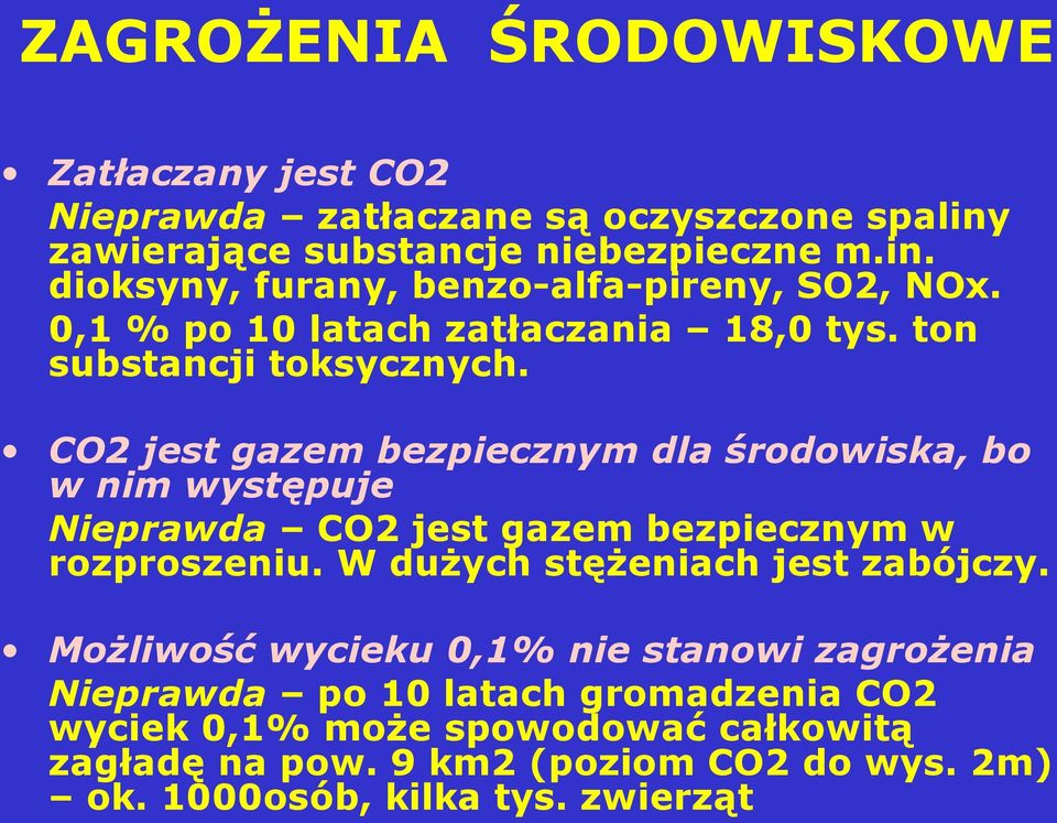 CO2 jest gazem bezpiecznym dla środowiska, bo w nim występuje Nieprawda CO2 jest gazem bezpiecznym w rozproszeniu. W dużych stężeniach jest zabójczy.