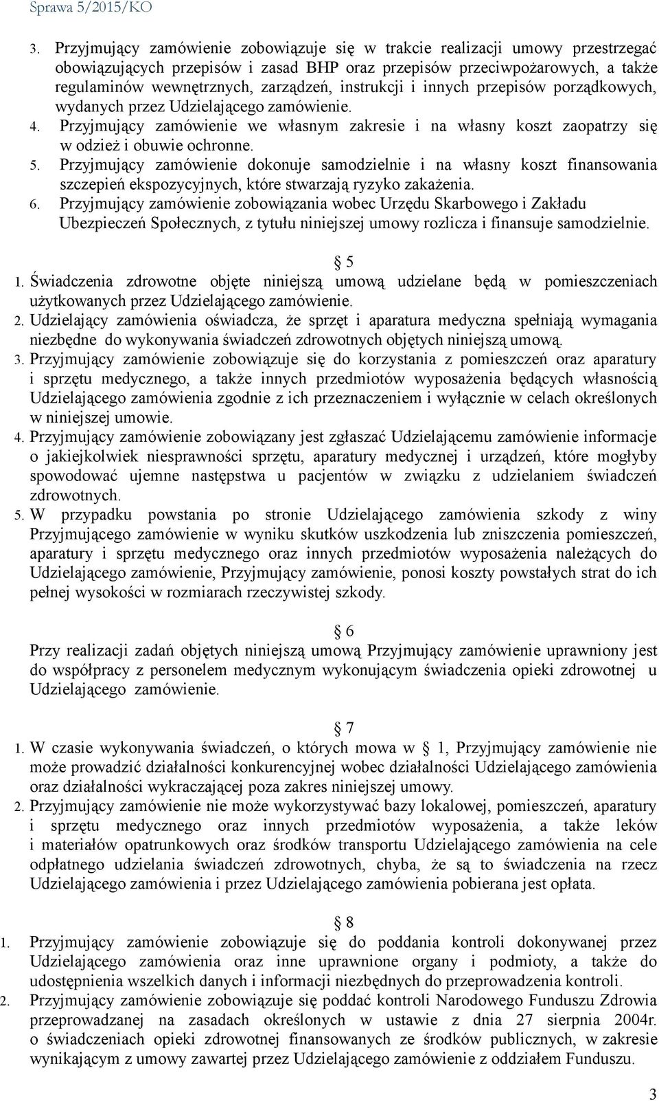 Przyjmujący zamówienie dokonuje samodzielnie i na własny koszt finansowania szczepień ekspozycyjnych, które stwarzają ryzyko zakażenia. 6.