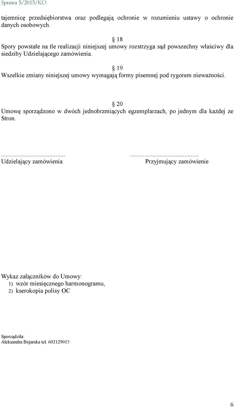 19 Wszelkie zmiany niniejszej umowy wymagają formy pisemnej pod rygorem nieważności.