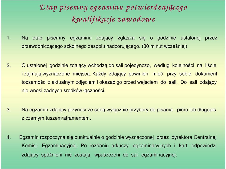 Każdy zdający powinien mieć przy sobie dokument tożsamości z aktualnym zdjęciem i okazać go przed wejściem do sali. Do sali zdający nie wnosi żadnych środków łączności. 3.