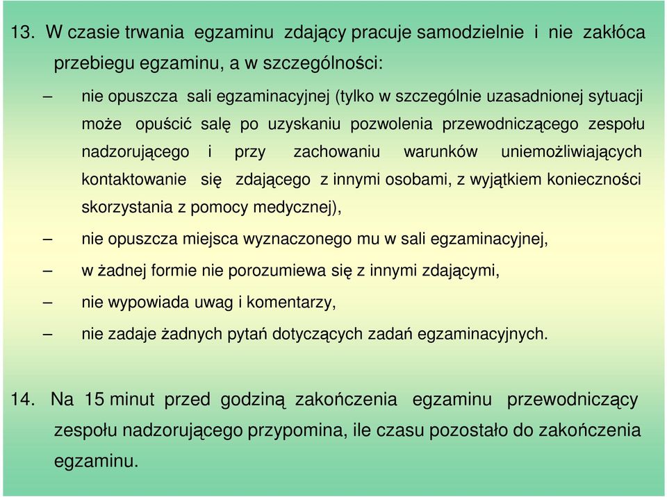 skorzystania z pomocy medycznej), nie opuszcza miejsca wyznaczonego mu w sali egzaminacyjnej, w żadnej formie nie porozumiewa się z innymi zdającymi, nie wypowiada uwag i komentarzy, nie zadaje