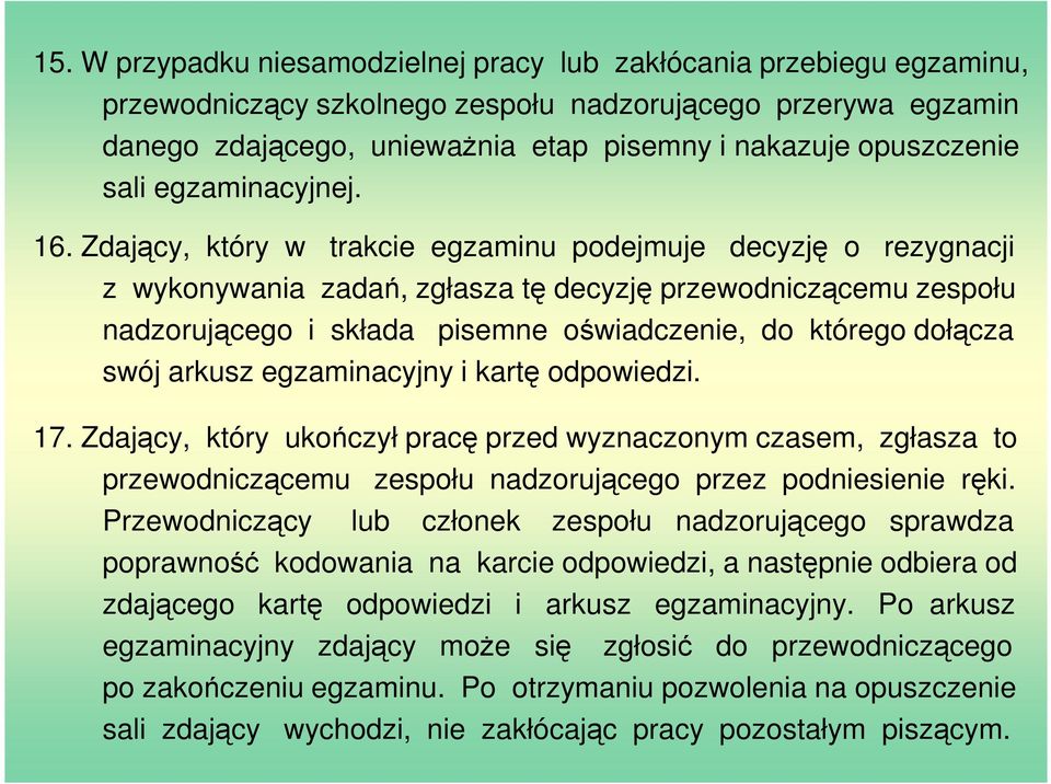 Zdający, który w trakcie egzaminu podejmuje decyzję o rezygnacji z wykonywania zadań, zgłasza tę decyzję przewodniczącemu zespołu nadzorującego i składa pisemne oświadczenie, do którego dołącza swój