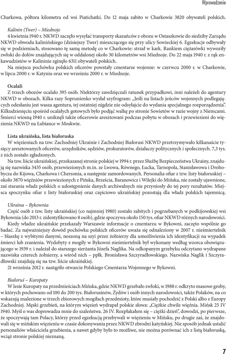 Egzekucje odbywały się w podziemiach, stosowano tę samą metodę co w Charkowie: strzał w kark. Rankiem ciężarówki wywoziły zwłoki do dołów znajdujących się w oddalonej około 30 kilometrów wsi Miednoje.